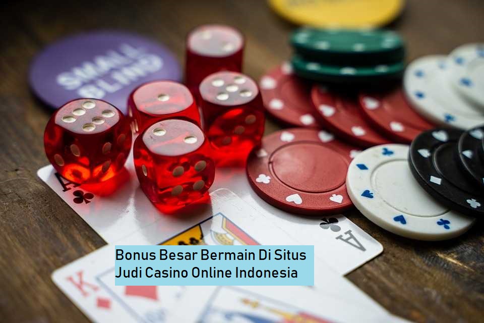 Bonus Besar Di Situs Judi Casino Online Indonesia
